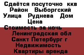 Сдаётся посуточно 1ккв › Район ­ Выборгский › Улица ­ Руднева › Дом ­ 13 › Цена ­ 1 500 › Стоимость за ночь ­ 1 500 - Ленинградская обл., Санкт-Петербург г. Недвижимость » Квартиры аренда посуточно   